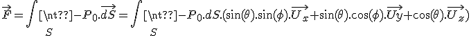 \vec{F} = \iint_S -P_0.\vec{dS} = \iint_S -P_0.dS.(\sin(\theta).\sin(\phi).\vec{U_x} + \sin(\theta).\cos(\phi).\vec{Uy} + \cos(\theta).\vec{U_z})